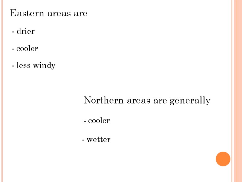 Eastern areas are - drier - cooler - less windy Northern areas are generally